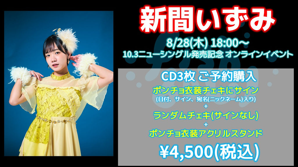 fishbowl / 新間いずみ CD3枚 ポンチョ衣装チェキにサイン(日付、宛名)+ランダムチェキ1枚(サイン無)+ポンチョ衣装アクリルスタンド  8/28(木)18:00～