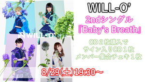 WILL-O’ / Baby’s Breath サイン入りCD1枚+CD1枚+メンバー集合チェキ(通常サイズ)1枚  8/29(土) 19:30〜