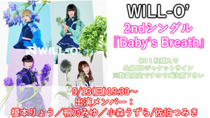 WILL-O’ / Baby’s Breath CD1枚+メンバー全員ジャケサイン  9/13(日)  19:30〜