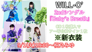WILL-O’ / Baby’s Breath  CD1枚+アー写台紙（新衣装）1枚  桐乃みゆ  9/19(土)  19:30〜